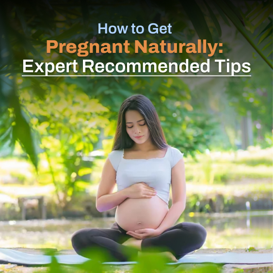 How to Get Pregnant Naturally: Expert Recommended Tips
